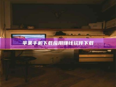 淮安苹果手机下载应用赚钱软件下载