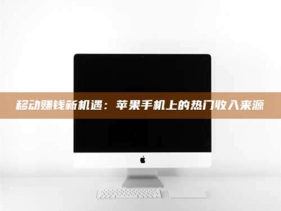 淮安移动赚钱新机遇：苹果手机上的热门收入来源