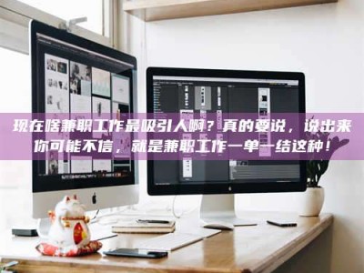 淮安现在啥兼职工作最吸引人啊？真的要说，说出来你可能不信，就是兼职工作一单一结这种！