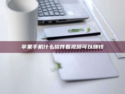 淮安苹果手机什么软件看视频可以赚钱