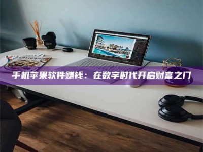 淮安手机苹果软件赚钱：在数字时代开启财富之门